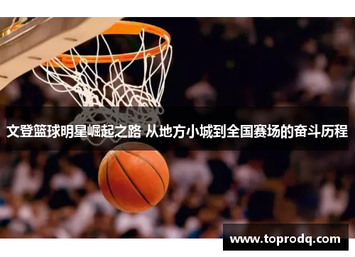文登篮球明星崛起之路 从地方小城到全国赛场的奋斗历程