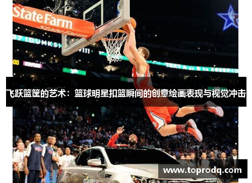 飞跃篮筐的艺术：篮球明星扣篮瞬间的创意绘画表现与视觉冲击