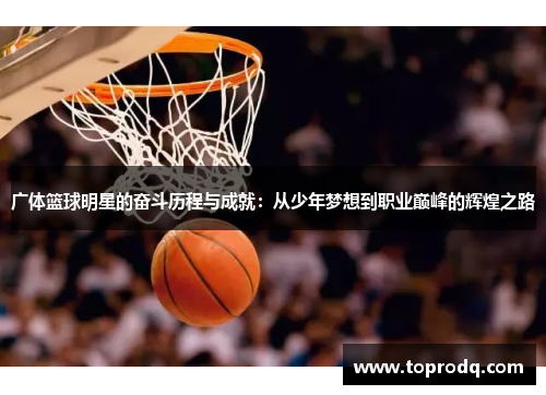 广体篮球明星的奋斗历程与成就：从少年梦想到职业巅峰的辉煌之路